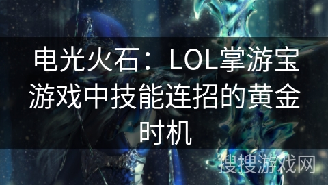 电光火石：LOL掌游宝游戏中技能连招的黄金时机