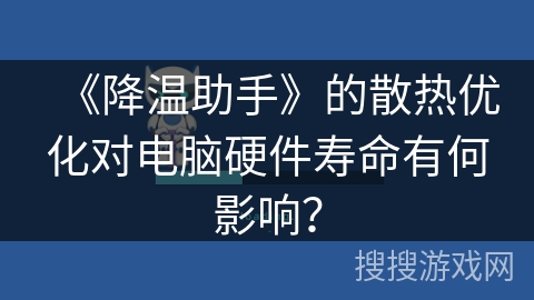 《降温助手》的散热优化对电脑硬件寿命有何影响？