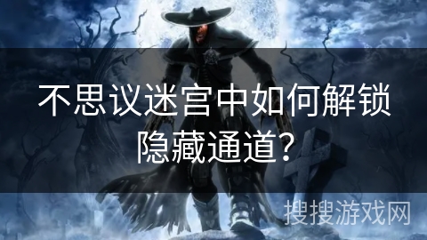 不思议迷宫中如何解锁隐藏通道？