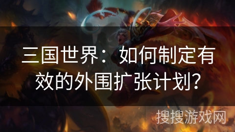 三国世界：如何制定有效的外围扩张计划？