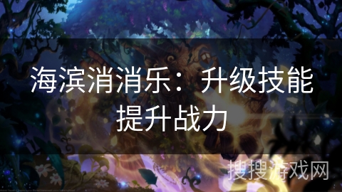 海滨消消乐：升级技能提升战力