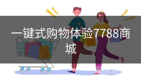 一键式购物体验7788商城