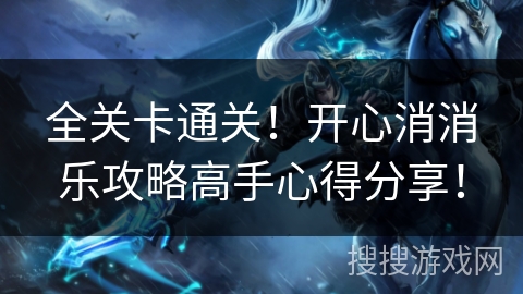 全关卡通关！开心消消乐攻略高手心得分享！