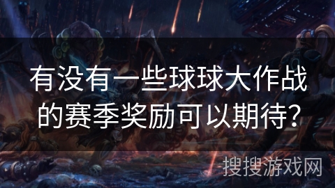 有没有一些球球大作战的赛季奖励可以期待？