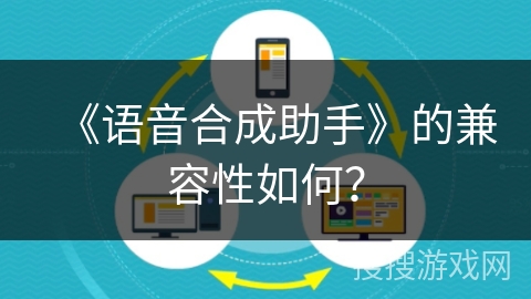 《语音合成助手》的兼容性如何？