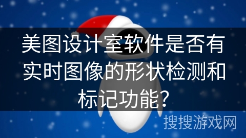 美图设计室软件是否有实时图像的形状检测和标记功能？