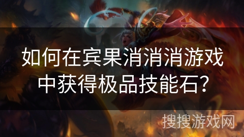 如何在宾果消消消游戏中获得极品技能石？