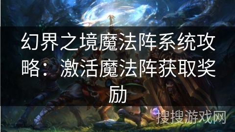 幻界之境魔法阵系统攻略:激活魔法阵获取奖励 幻界之境魔法阵系统攻略:激活魔法阵获取奖励