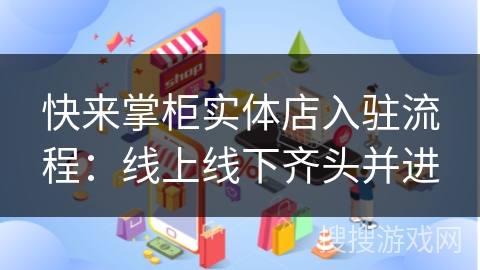 快来掌柜实体店入驻流程：线上线下齐头并进