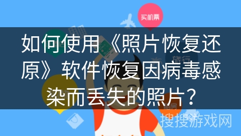 如何使用《照片恢复还原》软件恢复因病毒感染而丢失的照片？