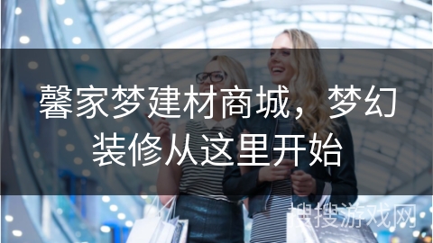 馨家梦建材商城，梦幻装修从这里开始