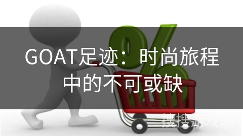 GOAT足迹：时尚旅程中的不可或缺