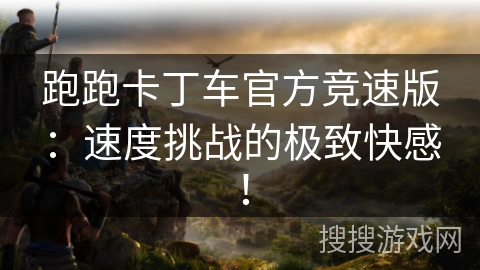 跑跑卡丁车官方竞速版：速度挑战的极致快感！