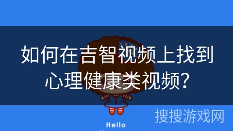 如何在吉智视频上找到心理健康类视频？