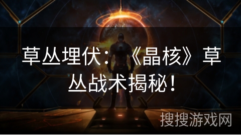 草丛埋伏：《晶核》草丛战术揭秘！