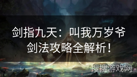 剑指九天：叫我万岁爷剑法攻略全解析！