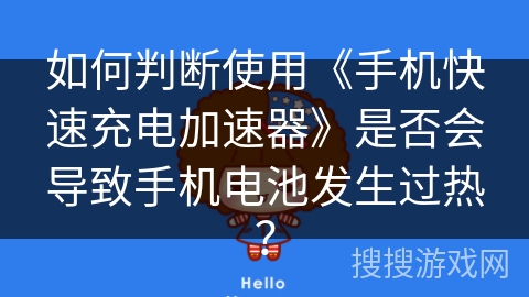 如何判断使用《手机快速充电加速器》是否会导致手机电池发生过热？