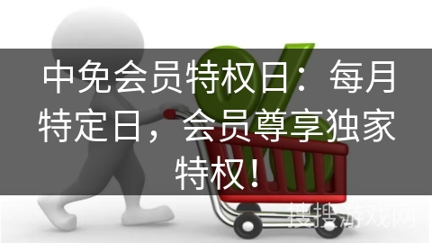 中免会员特权日：每月特定日，会员尊享独家特权！