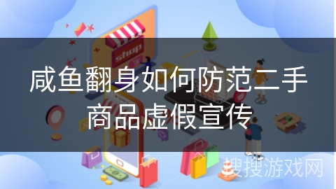 咸鱼翻身如何防范二手商品虚假宣传