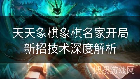 天天象棋象棋名家开局新招技术深度解析