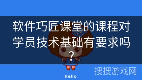 软件巧匠课堂的课程对学员技术基础有要求吗？