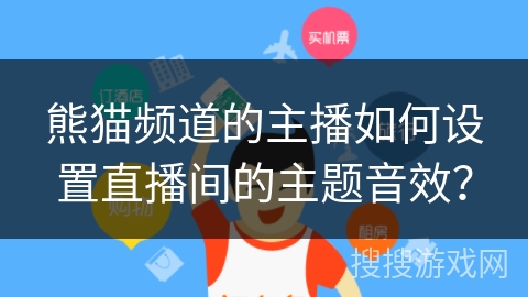 熊猫频道的主播如何设置直播间的主题音效？