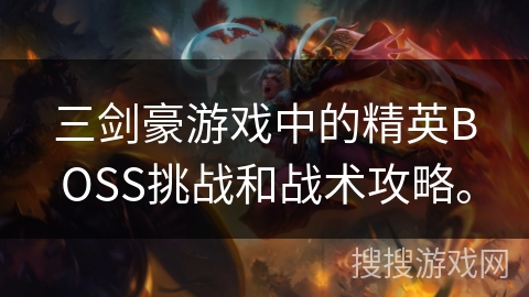 三剑豪游戏中的精英BOSS挑战和战术攻略。 三剑豪游戏中的精英BOSS挑战和战术攻略。