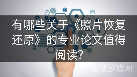 有哪些关于《照片恢复还原》的专业论文值得阅读? 有哪些关于《照片恢复还原》的专业论文值得阅读?