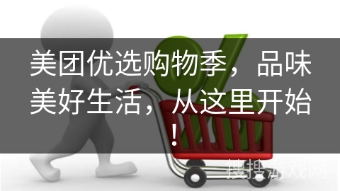 美团优选购物季，品味美好生活，从这里开始！