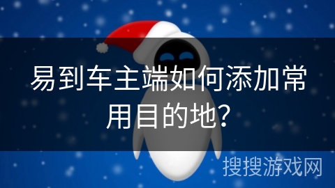 易到车主端如何添加常用目的地？