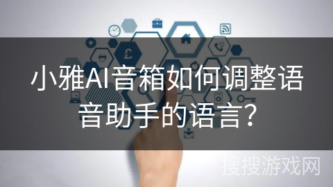 小雅AI音箱如何调整语音助手的语言？