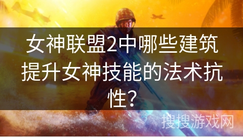 女神联盟2中哪些建筑提升女神技能的法术抗性？