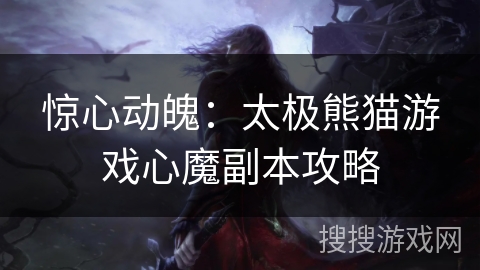 惊心动魄:太极熊猫游戏心魔副本攻略 惊心动魄:太极熊猫游戏心魔副本攻略