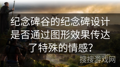 纪念碑谷的纪念碑设计是否通过图形效果传达了特殊的情感？