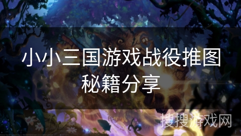 小小三国游戏战役推图秘籍分享 小小三国游戏战役推图秘籍分享