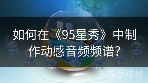 如何在《95星秀》中制作动感音频频谱？