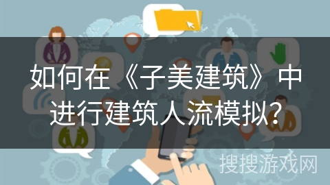 如何在《子美建筑》中进行建筑人流模拟？