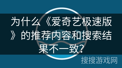 为什么《爱奇艺极速版》的推荐内容和搜索结果不一致? 为什么《爱奇艺极速版》的推荐内容和搜索结果不一致?