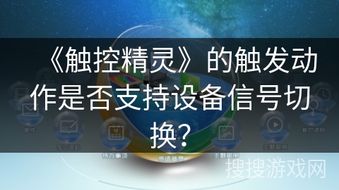 《触控精灵》的触发动作是否支持设备信号切换? 《触控精灵》的触发动作是否支持设备信号切换?