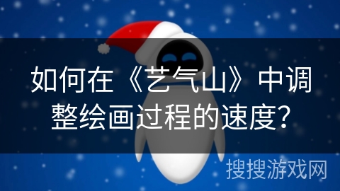 如何在《艺气山》中调整绘画过程的速度？
