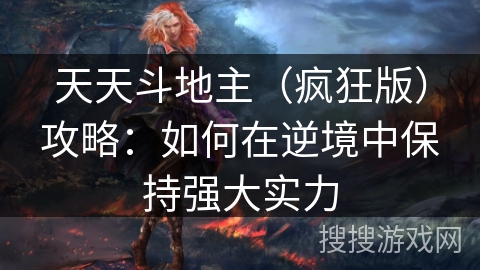 天天斗地主（疯狂版）攻略：如何在逆境中保持强大实力