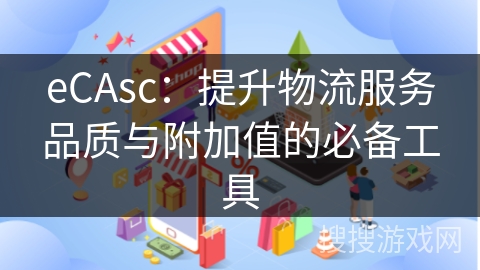 eCAsc：提升物流服务品质与附加值的必备工具