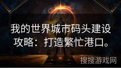 我的世界城市码头建设攻略：打造繁忙港口。