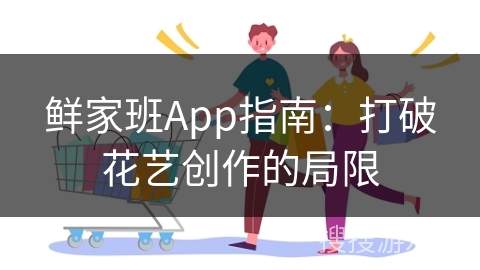 鲜家班App指南：打破花艺创作的局限