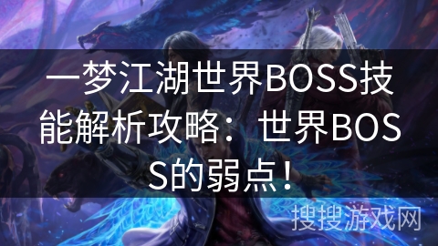 一梦江湖世界BOSS技能解析攻略：世界BOSS的弱点！