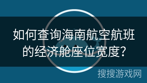 如何查询海南航空航班的经济舱座位宽度？