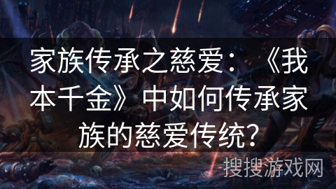 家族传承之慈爱：《我本千金》中如何传承家族的慈爱传统？