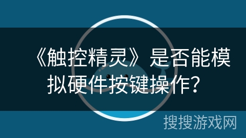 《触控精灵》是否能模拟硬件按键操作？
