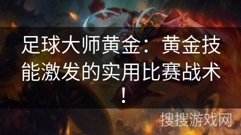 足球大师黄金：黄金技能激发的实用比赛战术！