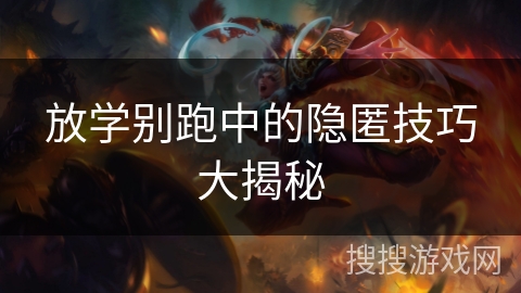 放学别跑中的隐匿技巧大揭秘